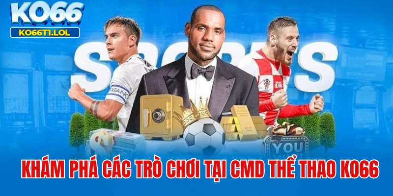 Các bộ môn giải trí hấp dẫn tại CMD Ko66