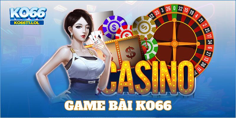 game bài ko66 - thiên đường cá cược 