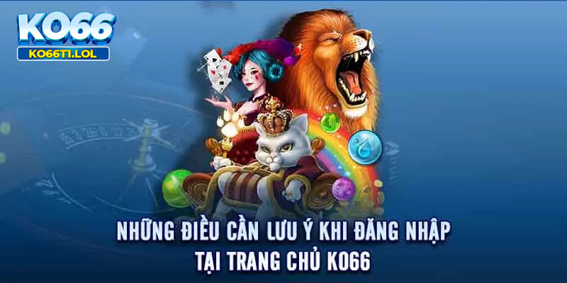 Một vài điểm lưu ý khi truy cập vào hệ thống trang chủ KO66