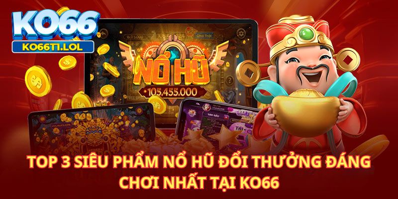 Loạt game giải trí slot nổ hũ cực chất đáng thử nhất tại Ko66