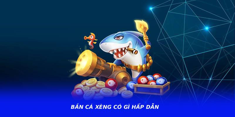 Bắn Cá Xèng Có Gì Hấp Dẫn? Khám Phá Chi Tiết